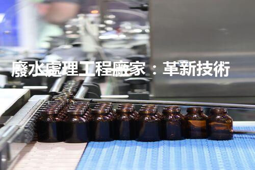 廢水處理工程廠家：革新技術(shù)，拯救環(huán)境！